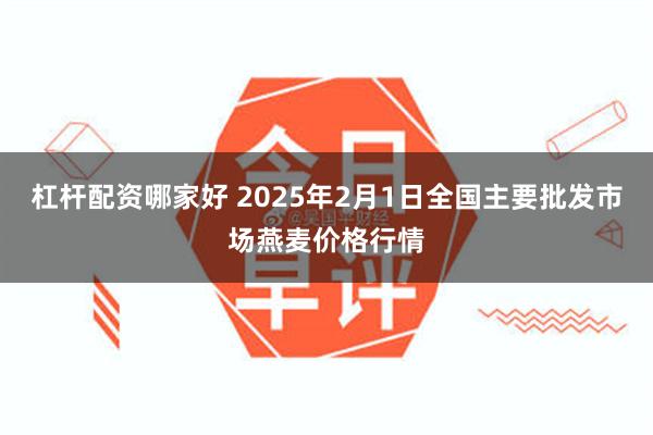 杠杆配资哪家好 2025年2月1日全国主要批发市场燕麦价格行情