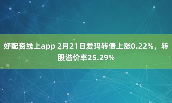 好配资线上app 2月21日爱玛转债上涨0.22%，转股溢价率25.29%