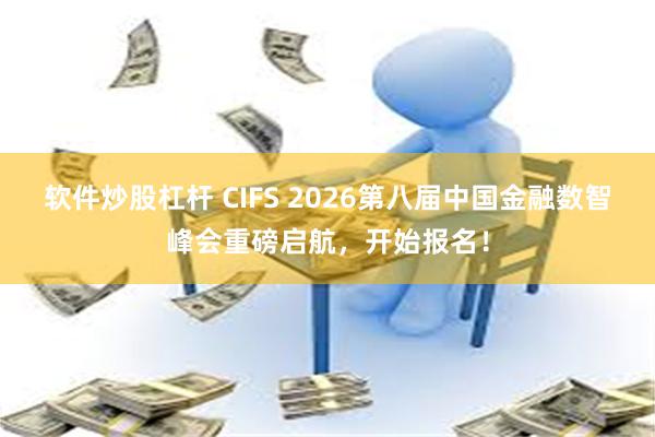 软件炒股杠杆 CIFS 2026第八届中国金融数智峰会重磅启航，开始报名！